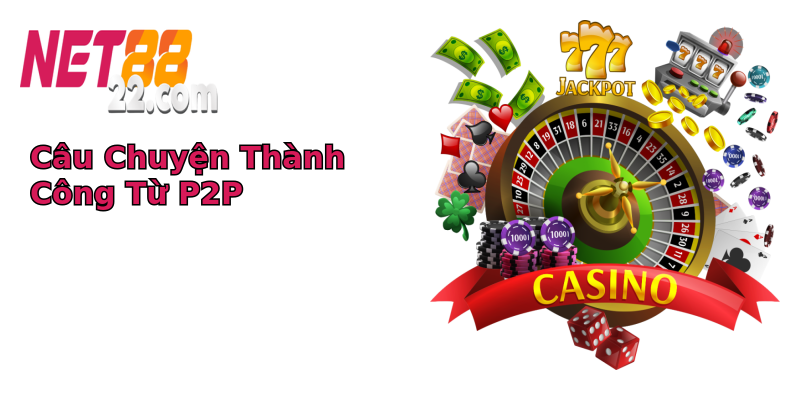 Câu Chuyện Thành Công Từ P2P
