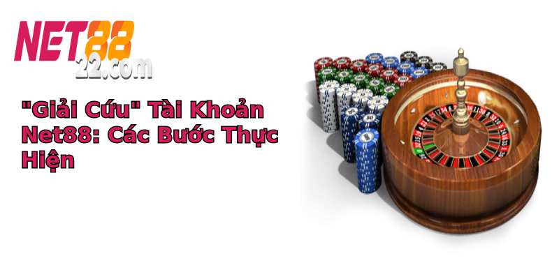 giai cuu tai khoan net88 cac buoc thuc hien