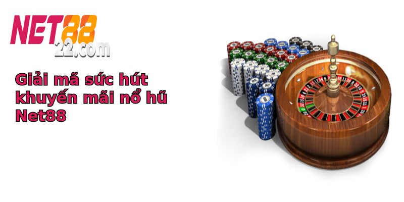 Giải mã sức hút khuyến mãi nổ hũ Net88