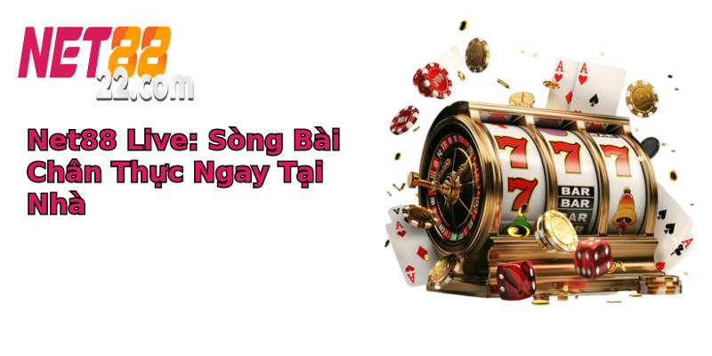 Net88 Live: Sòng Bài Chân Thực Ngay Tại Nhà