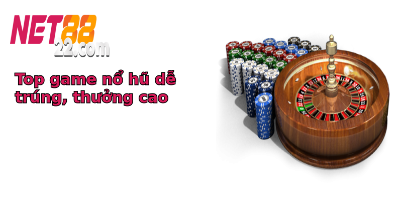 Top game nổ hũ dễ trúng, thưởng cao